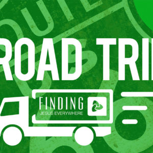 Road Trip – Finding Jesus Everywhere – week 8
