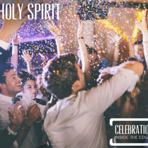 The Holy Spirit – Celebration Inside the Edges