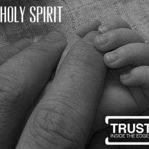 The Holy Spirit – Trust Inside the Edges
