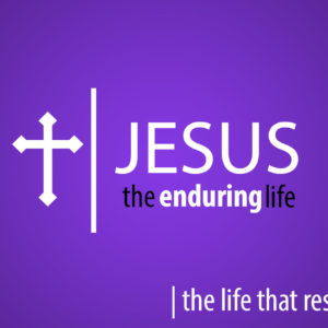 Jesus The Enduring Life – the life that rescues