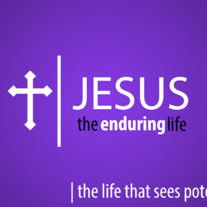 Jesus The Enduring Life – The Life that Sees Potential