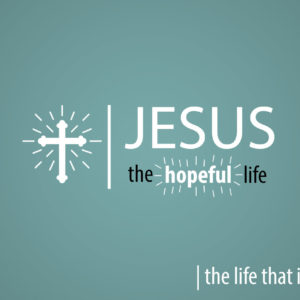 Jesus the Hopeful Life – the life that invites