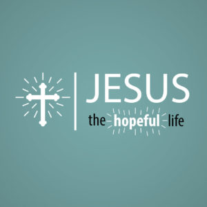 Jesus | The Hopeful Life week 3
