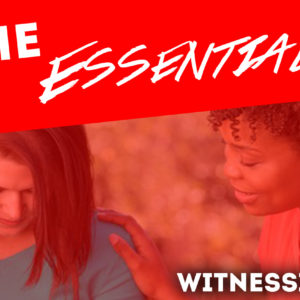 The Essentials – Witnessing