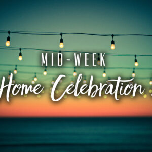 Mid-Week Home Celebration 2