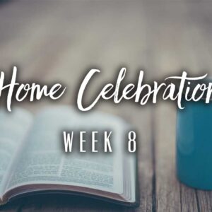 Home Celebration – Week 8