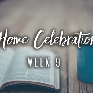 Home Celebration – Week 9