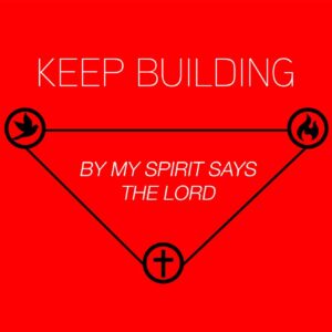 Home Celebration – Week 12 – Keep Building – By My Spirit says the Lord