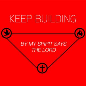 Home Celebration – Week 12 – Keep Building – By My Spirit says the Lord