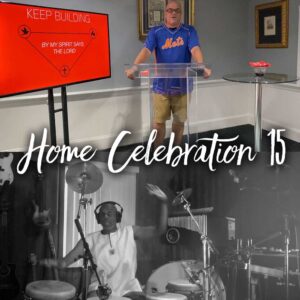 Home Celebration – Week 15 – Keep Building – By My Spirit Says The Lord
