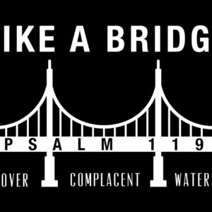 Psalm 119 – Like a Bridge Over Complacent Waters – week 4