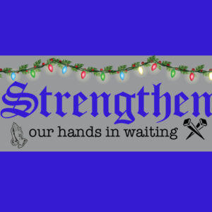 Strengthen our Hands in Waiting – Advent 2