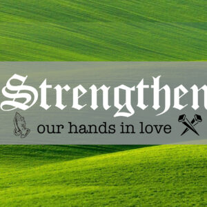 Strengthen Our Hands In Love – week 4