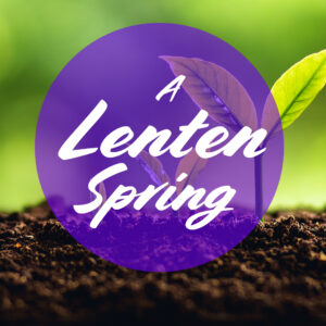 March 17, 2023 – Lent week 5