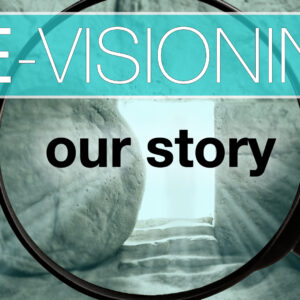March 31, 2024 – RE-VISIONING – Our Story- Easter Sunday