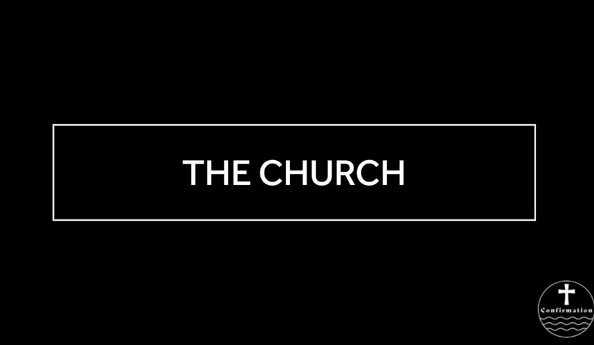 March 26, 2025 – Confirmation Class – 11 – The Church
