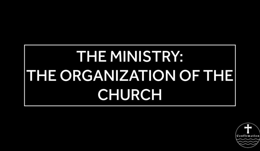 March 26, 2025 – Confirmatino Class – 12 – The Ministry: the organization of the church