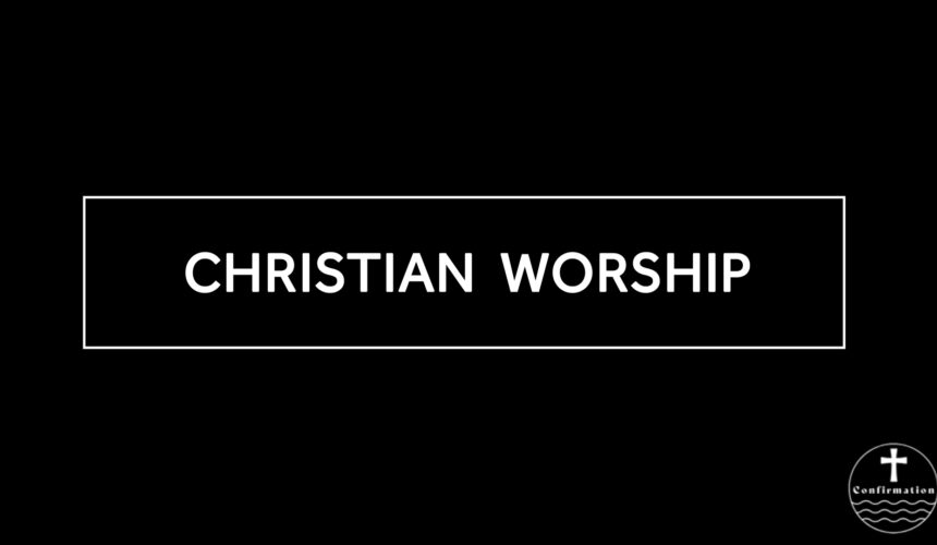 April 2, 2025 – Confimation Class 13 – Christian Worship