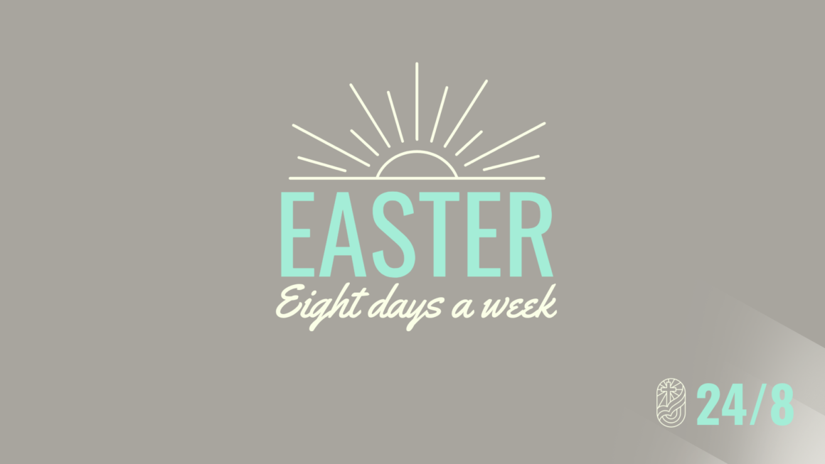 April 20, 2025 – Easter Sunday – Eight days a week