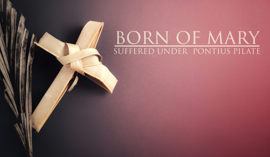 April 13, 2025 – Palm Sunday – Born of Mary – Suffered under Pontius Pilate