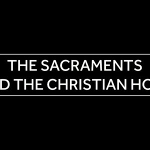 April 9, 2025 – Confirmation Class – 14 – The sacraments and the Christian hope