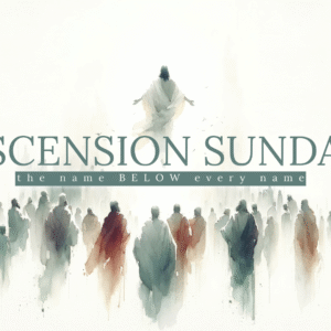 June 1, 2025 – Ascension Sunday – The name BELOW every name